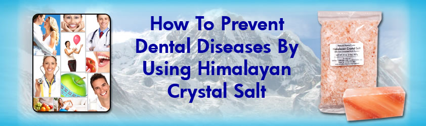 How To Prevent Dental Diseases with Natural Home Cures Himalayan Crystal Salt